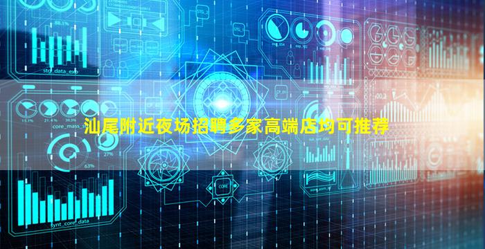 汕尾附近夜场招聘多家高端店均可推荐